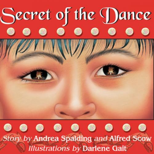 Cover of the book Secret of the Dance by Andrea Spalding, Alfred Scow, Orca Book Publishers