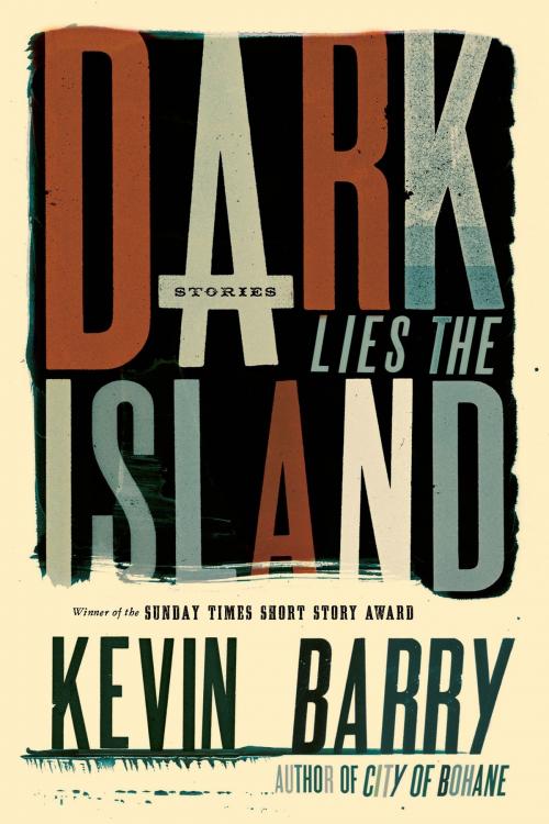 Cover of the book Dark Lies the Island by Kevin Barry, Graywolf Press