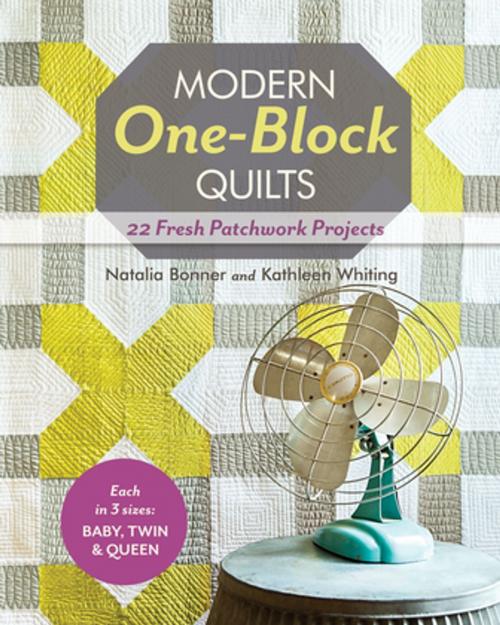 Cover of the book Modern One-Block Quilts by Natalia Bonner, Kathleen Whiting, C&T Publishing