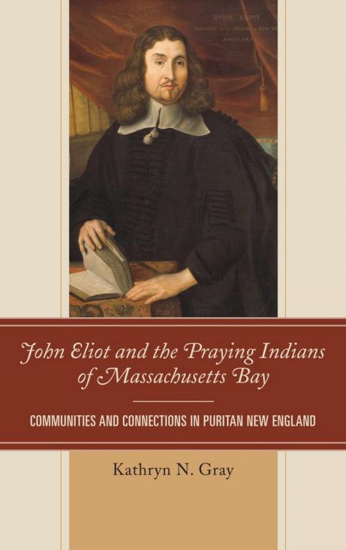 Cover of the book John Eliot and the Praying Indians of Massachusetts Bay by Kathryn N. Gray, Bucknell University Press