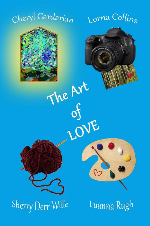 Cover of the book The Art Of Love by Lorna Collins, Luanna Rugh, Sherry Derr-Wille, Cheryl Gardarian, Whiskey Creek Press