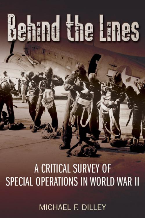 Cover of the book Behind the Lines: A Critical Survey of Special Operations in World War II by Michael Dilley, Casemate