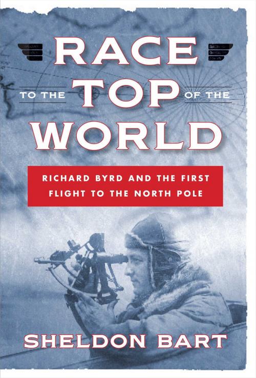 Cover of the book Race to the Top of the World: Richard Byrd and the First Flight to the North Pole by Sheldon Bart, Regnery History
