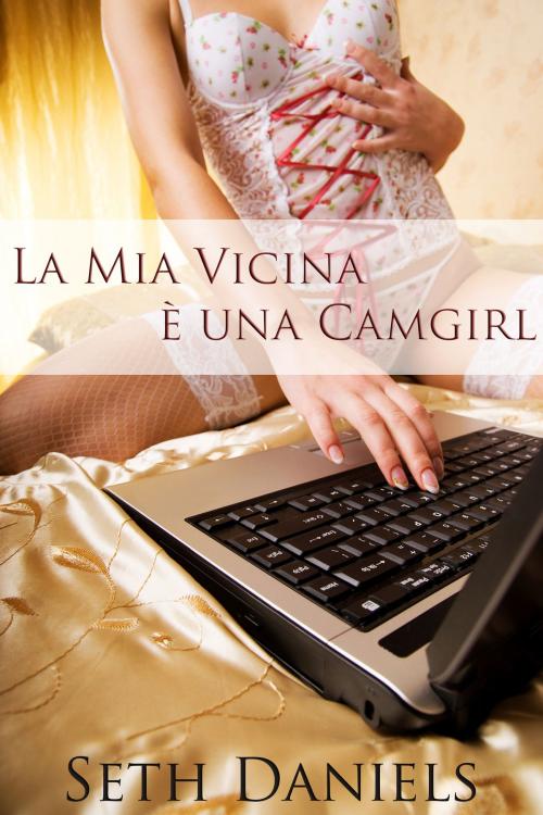 Cover of the book La Mia Vicina è una Camgirl by Seth Daniels, Black Serpent Erotica