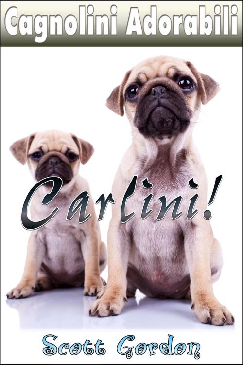 Cover of the book Cagnolini Adorabili: I Carlini by Scott Gordon, S.E. Gordon