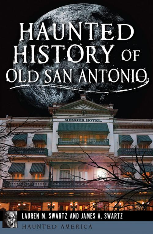 Cover of the book Haunted History of Old San Antonio by Lauren M. Swartz, James A. Swartz, Arcadia Publishing