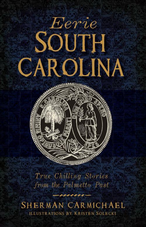 Cover of the book Eerie South Carolina by Sherman Carmichael, Arcadia Publishing Inc.