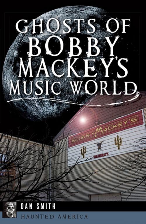 Cover of the book Ghosts of Bobby Mackey's Music World by Dan Smith, Arcadia Publishing