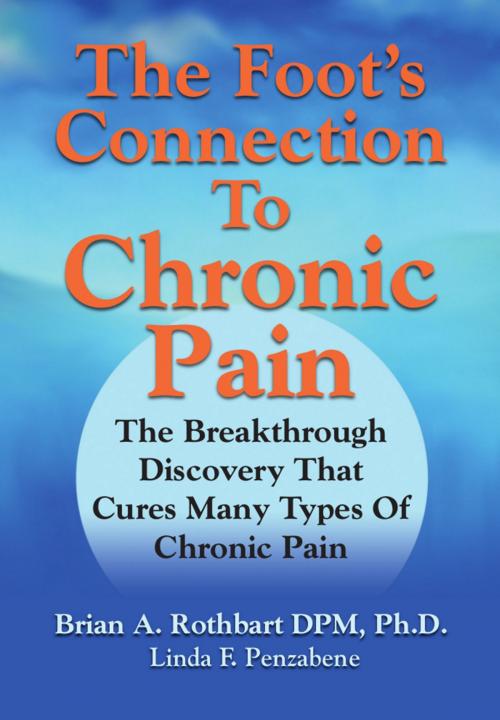 Cover of the book The Foot's Connection to Chronic Pain: The Breakthrough Discovery That Cures Many Types of Chronic Pain by Brian A Rothbart DPM PhD, BookLocker.com, Inc.