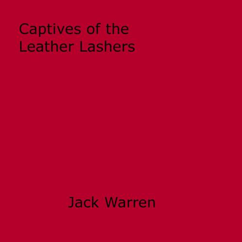 Cover of the book Captives of the Leather Lashers by Jack Warren, Disruptive Publishing