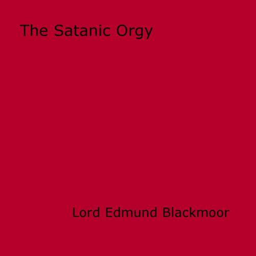 Cover of the book The Satanic Orgy by Lord Edmund Blackmoor, Disruptive Publishing
