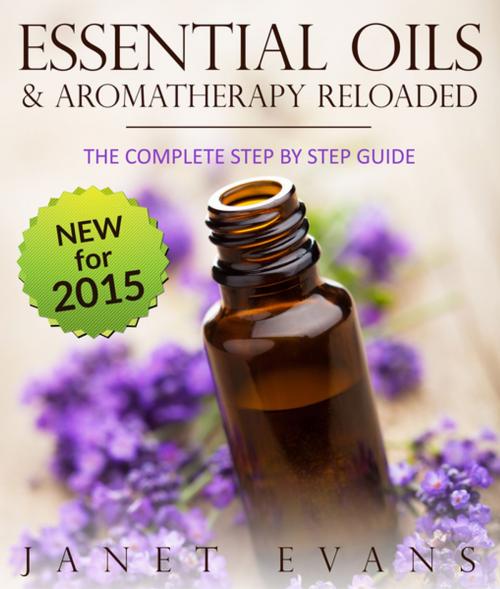 Cover of the book Essential Oils & Aromatherapy Reloaded: The Complete Step by Step Guide by Janet Evans, Speedy Publishing LLC