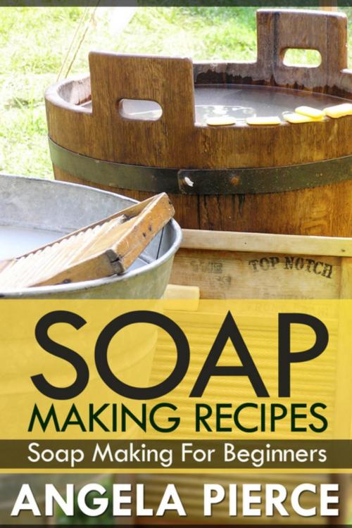 Cover of the book Soap Making Recipes by Angela Pierce, Mihails Konoplovs