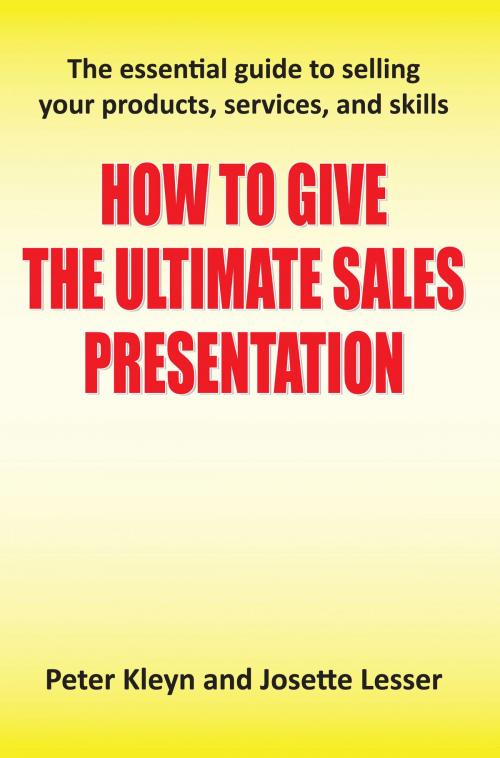 Cover of the book How to Give the Ultimate Sales Presentation - The Essential Guide to Selling Your Products, Services and Skills by Peter Kleyn, Josette Lesser, Grosvenor House Publishing