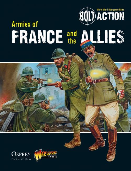 Cover of the book Bolt Action: Armies of France and the Allies by Warlord Games, Bloomsbury Publishing