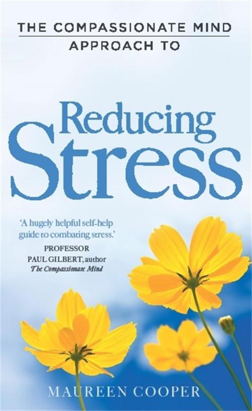 Cover of the book The Compassionate Mind Approach to Reducing Stress by Maureen Cooper, Little, Brown Book Group