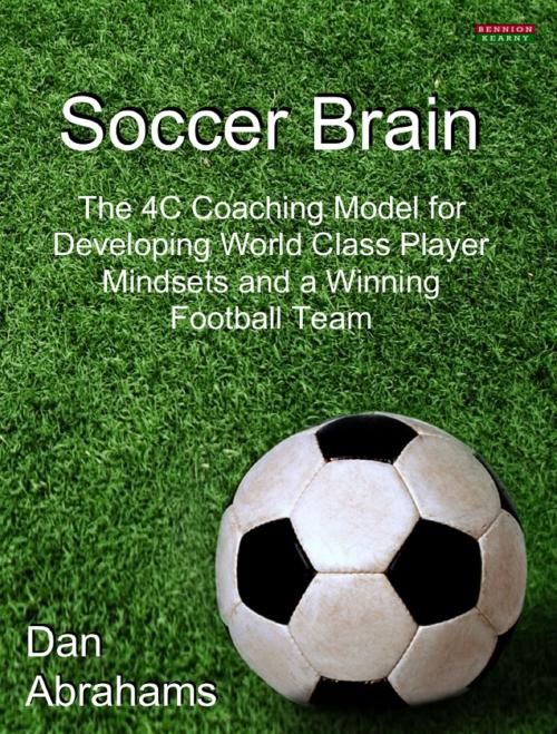 Cover of the book Soccer Brain: The 4C Coaching Model for Developing World Class Player Mindsets and a Winning Football Team by Dan Abrahams, Bennion Kearny