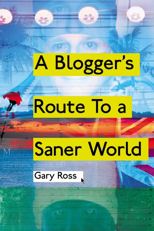 Cover of the book A Blogger's Route To A Saner World by Gary Ross, Arena Books