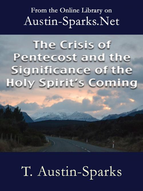 Cover of the book The Crisis of Pentecost and the Significance of the Holy Spirit's Coming by T. Austin-Sparks, Austin-Sparks.Net