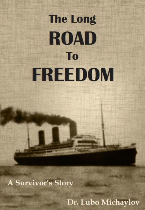 Cover of the book The Long Road to Freedom: A Survivor's Story by Dr. Lubo Michaylov, Dream Write Publishing