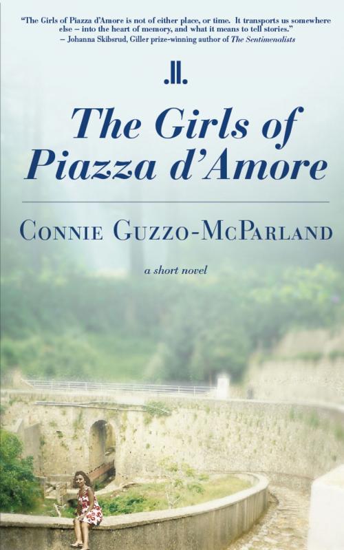 Cover of the book The Girls of Piazza d'Amore by Connie Guzzo-McParland, Linda Leith Publishing