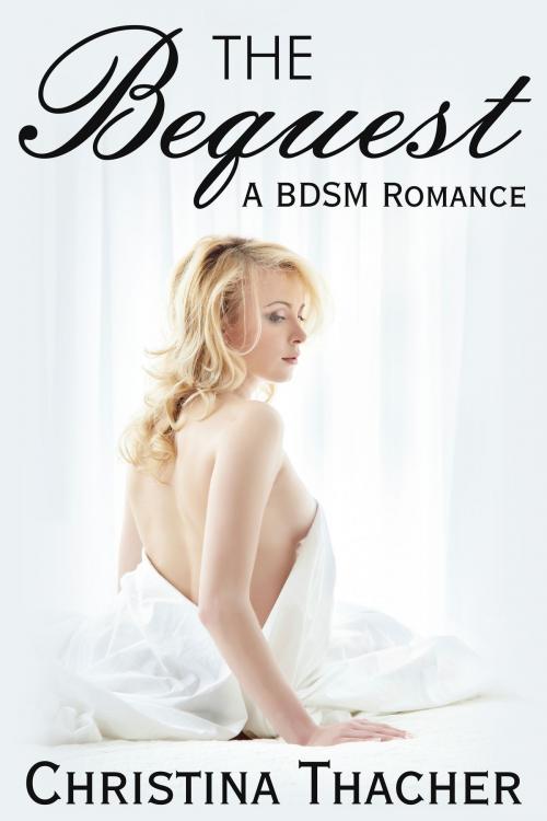 Cover of the book The Bequest: A BDSM Romance by Christina Thacher, Harmony Road Press