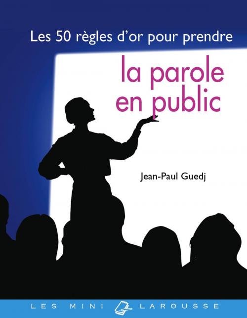 Cover of the book Les 50 règles d'or pour prendre la parole en public by Jean-Paul Guedj, Larousse