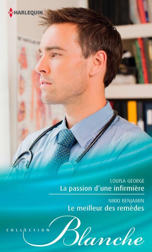 Cover of the book La passion d'une infirmière - Le meilleur des remèdes by Louisa George, Nikki Benjamin, Harlequin