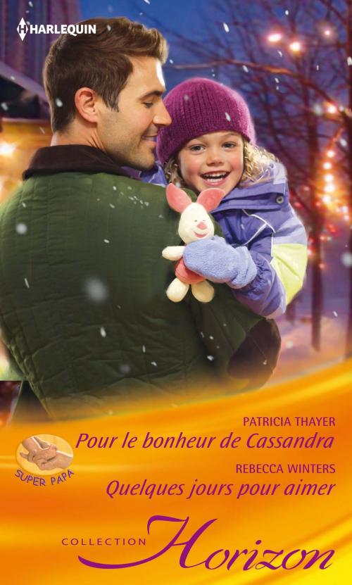 Cover of the book Pour le bonheur de Cassandra - Quelques jours pour aimer by Patricia Thayer, Rebecca Winters, Harlequin