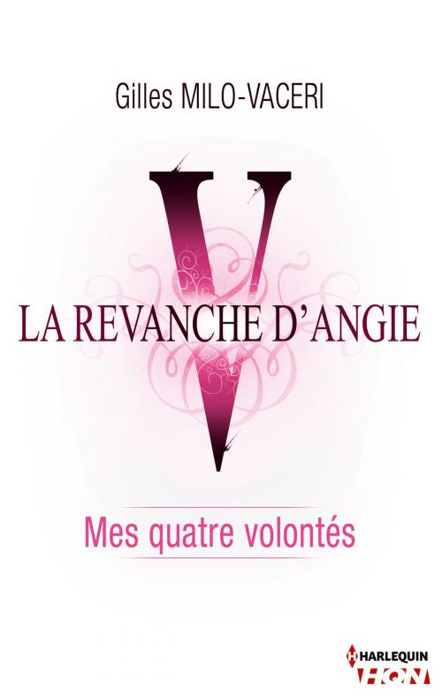 Cover of the book 5 - La revanche d'Angie - Mes quatre volontés by Gilles Milo-Vacéri, Harlequin