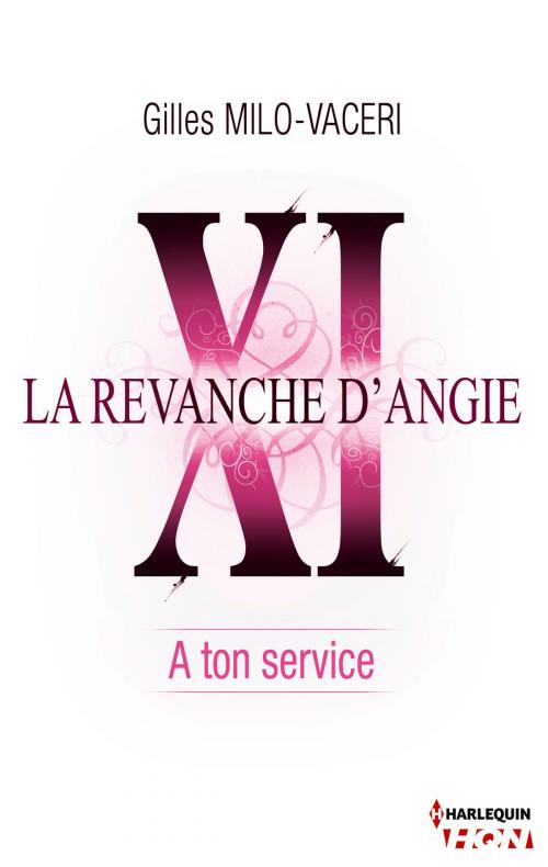 Cover of the book 11 - La revanche d'Angie - A ton service by Gilles Milo-Vacéri, Harlequin