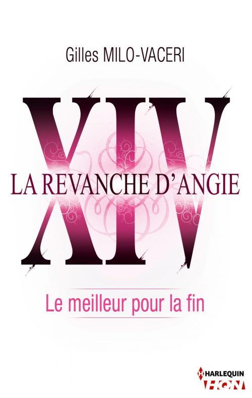 Cover of the book 14 - La revanche d'Angie - Le meilleur pour la fin by Gilles Milo-Vacéri, Harlequin