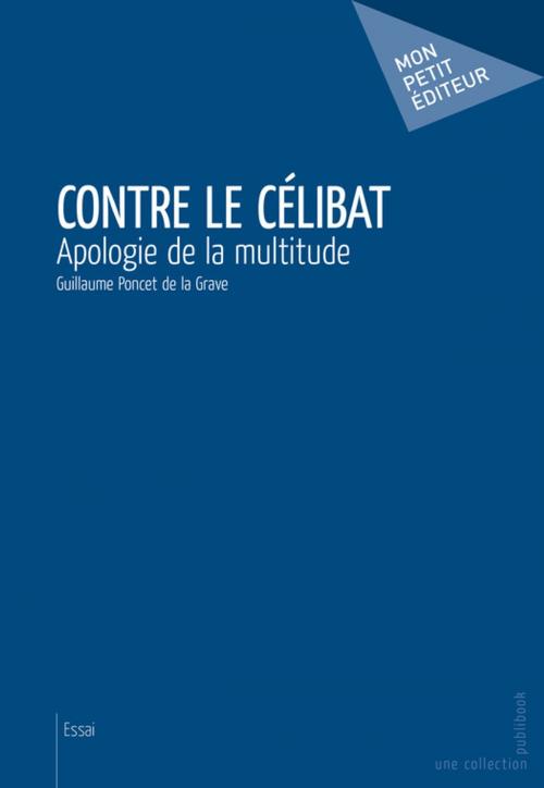 Cover of the book Contre le célibat by Guillaume Poncet De La Grave, Mon Petit Editeur