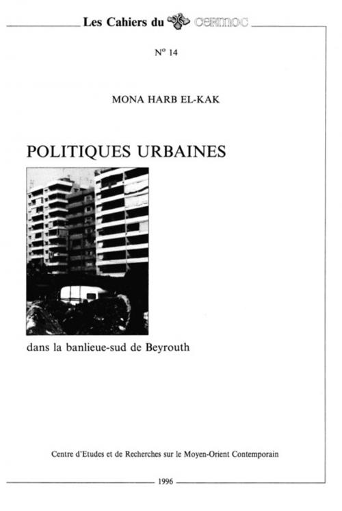 Cover of the book Politiques urbaines dans la banlieue-sud de Beyrouth by Mona Harb El-Kak, Presses de l’Ifpo
