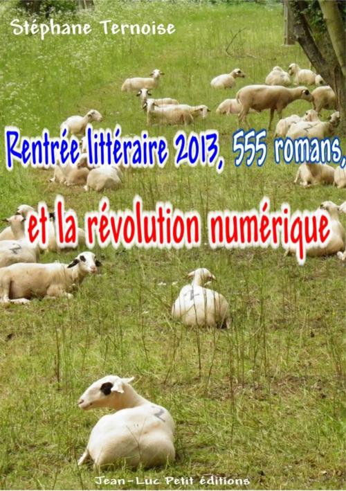 Cover of the book Rentrée littéraire 2013, 555 romans, et la révolution numérique by Stéphane Ternoise, Jean-Luc PETIT Editions