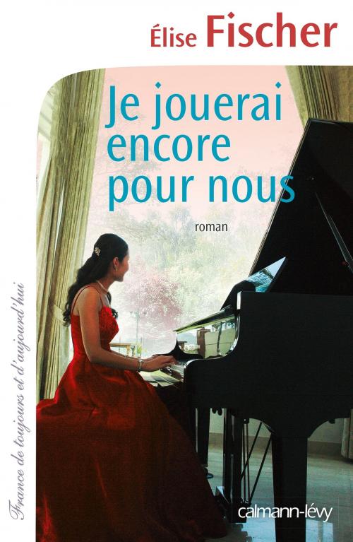 Cover of the book Je jouerai encore pour nous by Elise Fischer, Calmann-Lévy