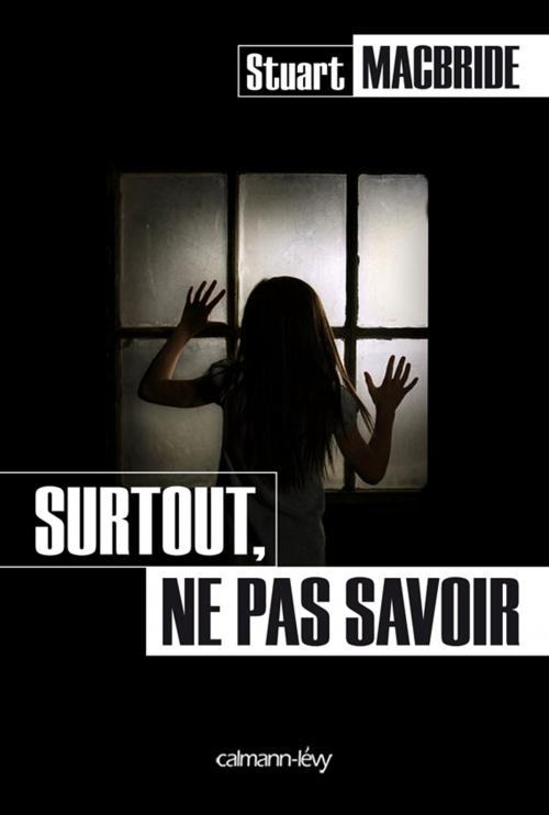 Cover of the book Surtout, ne pas savoir by Stuart MacBride, Calmann-Lévy