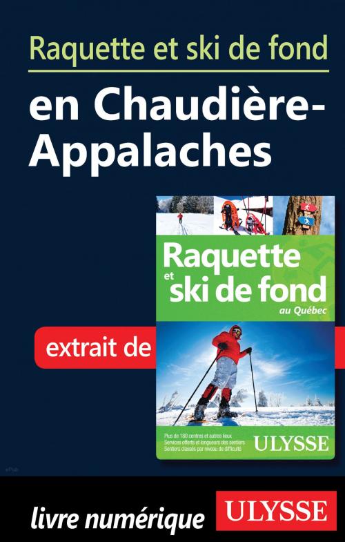 Cover of the book Raquette et ski de fond en Chaudière-Appalaches by Yves Séguin, Guides de voyage Ulysse