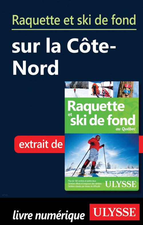 Cover of the book Raquette et ski de fond sur la Côte-Nord by Yves Séguin, Guides de voyage Ulysse