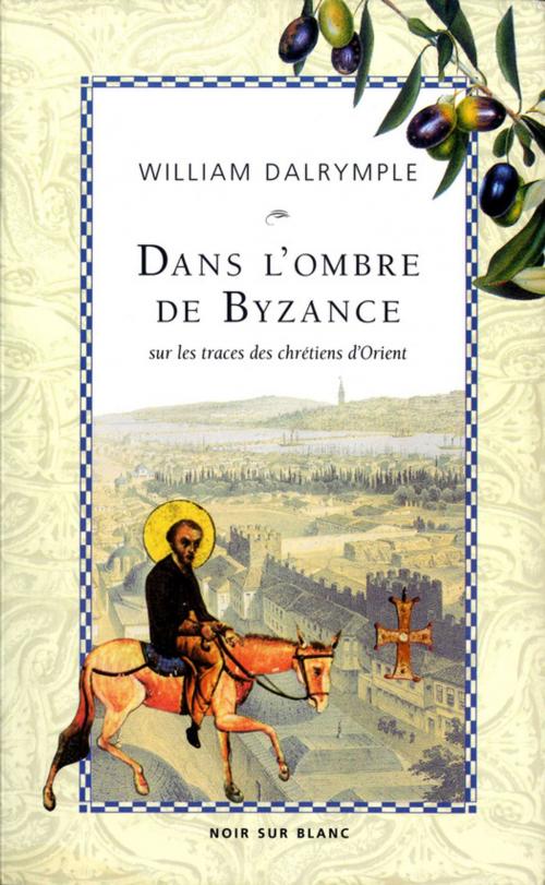 Cover of the book Dans l'ombre de Byzance by William Dalrymple, Les Éditions Noir sur Blanc