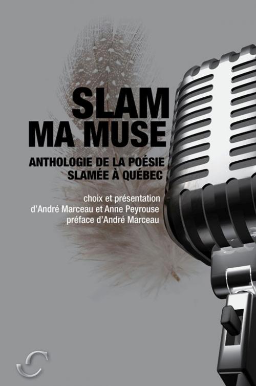 Cover of the book Slam ma muse : Anthologie de la poésie slamée à Québec by Peyrouse Anne, Marceau André, Cornac