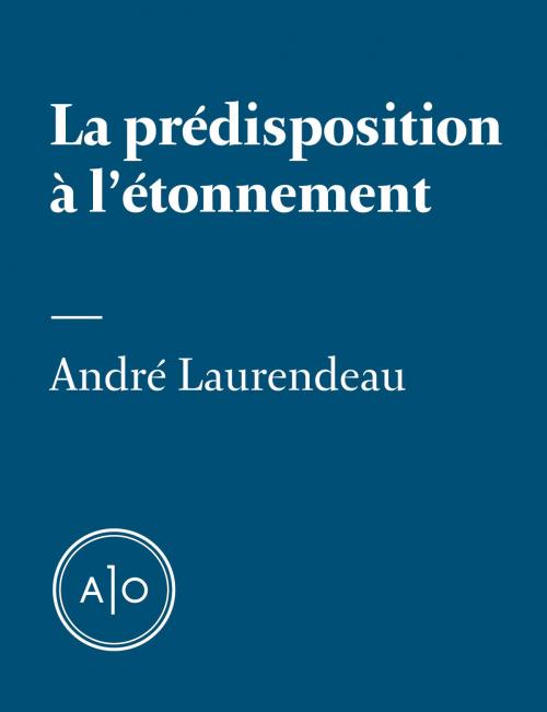 Cover of the book La prédisposition à l'étonnement by André Laurendeau, Atelier 10