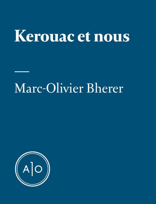 Cover of the book Kerouac et nous by Marc-Olivier Bherer, Atelier 10