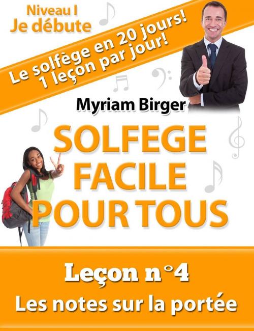 Cover of the book Solfège Facile Pour Tous ou Comment Apprendre Le Solfège en 20 Jours !: Leçon N°4 by Myriam Birger, Myriam Birger
