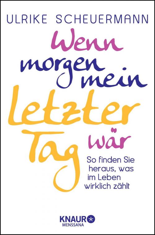 Cover of the book Wenn morgen mein letzter Tag wär by Ulrike Scheuermann, Knaur MensSana eBook