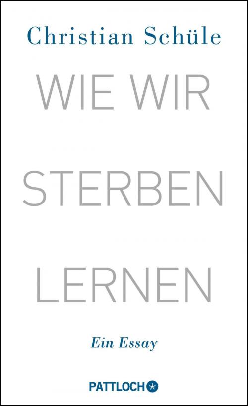 Cover of the book Wie wir sterben lernen by Christian Schüle, Pattloch eBook