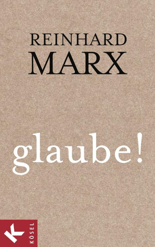 Cover of the book glaube! by Reinhard Marx, Kösel-Verlag