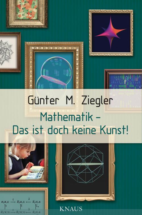Cover of the book Mathematik - Das ist doch keine Kunst! by Günter M. Ziegler, Albrecht Knaus Verlag