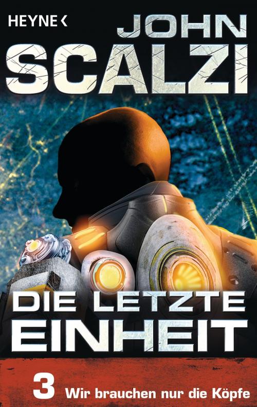 Cover of the book Die letzte Einheit, Episode 3: - Wir brauchen nur die Köpfe by John Scalzi, Heyne Verlag