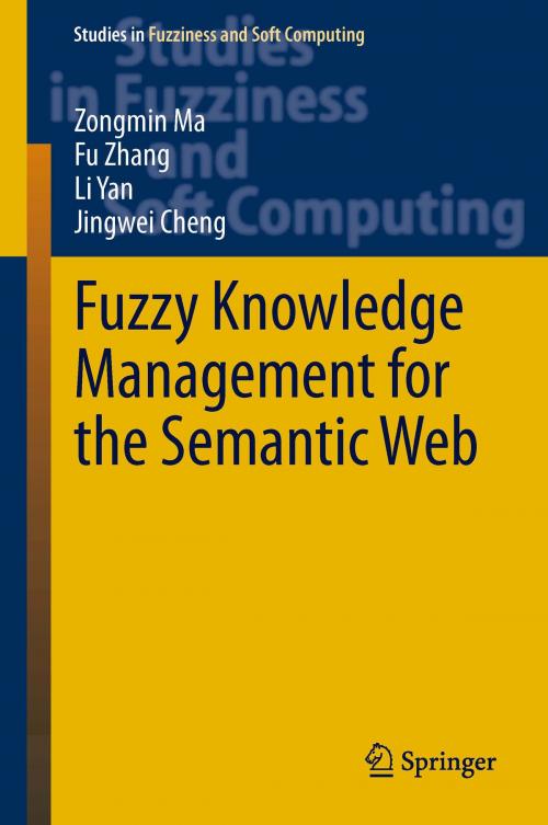Cover of the book Fuzzy Knowledge Management for the Semantic Web by Zongmin Ma, Fu Zhang, Li Yan, Jingwei Cheng, Springer Berlin Heidelberg